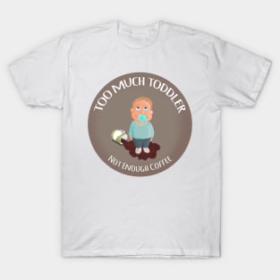 Too much toddler not enough coffee T-Shirt